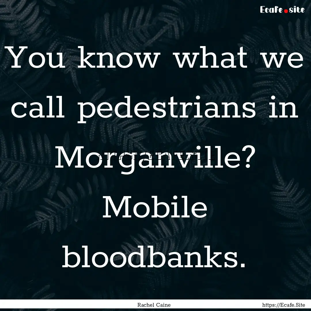 You know what we call pedestrians in Morganville?.... : Quote by Rachel Caine