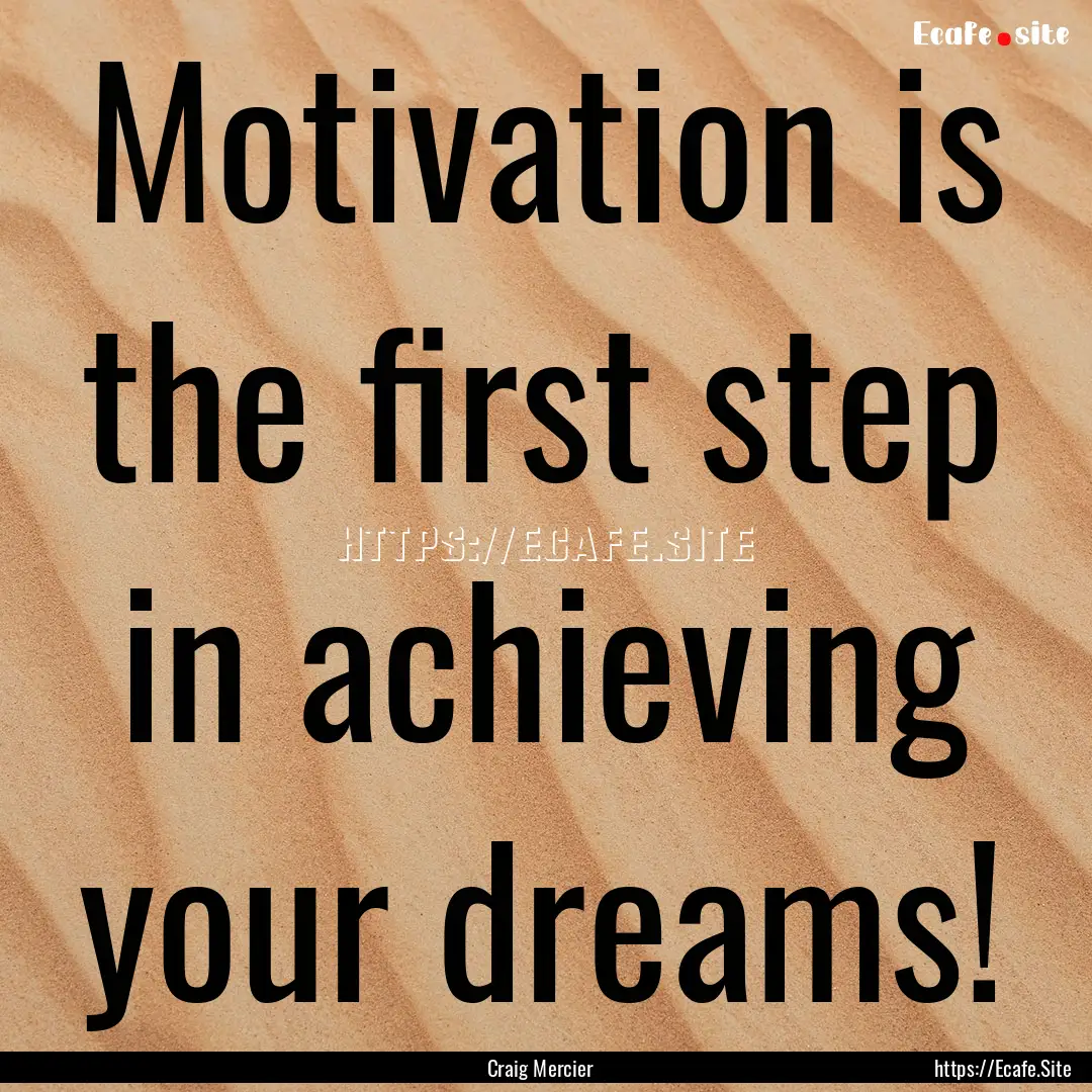 Motivation is the first step in achieving.... : Quote by Craig Mercier