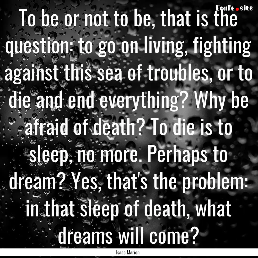 To be or not to be, that is the question:.... : Quote by Isaac Marion