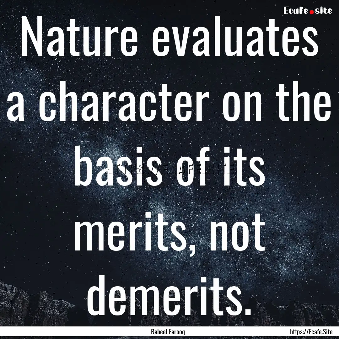 Nature evaluates a character on the basis.... : Quote by Raheel Farooq