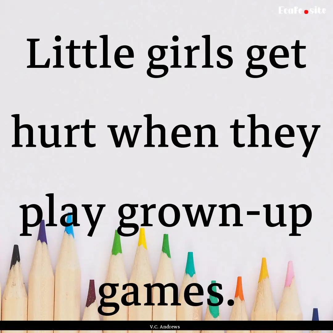 Little girls get hurt when they play grown-up.... : Quote by V.C. Andrews