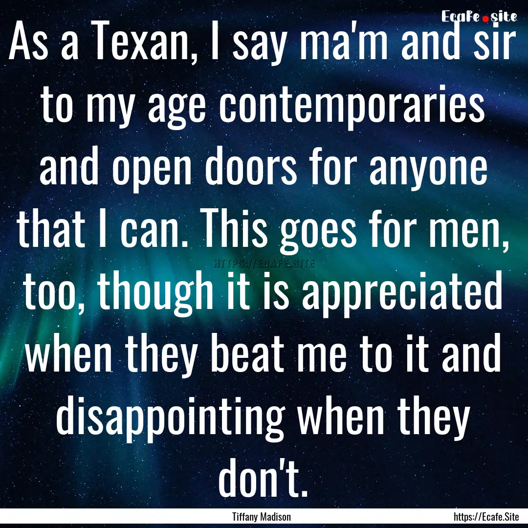 As a Texan, I say ma'm and sir to my age.... : Quote by Tiffany Madison