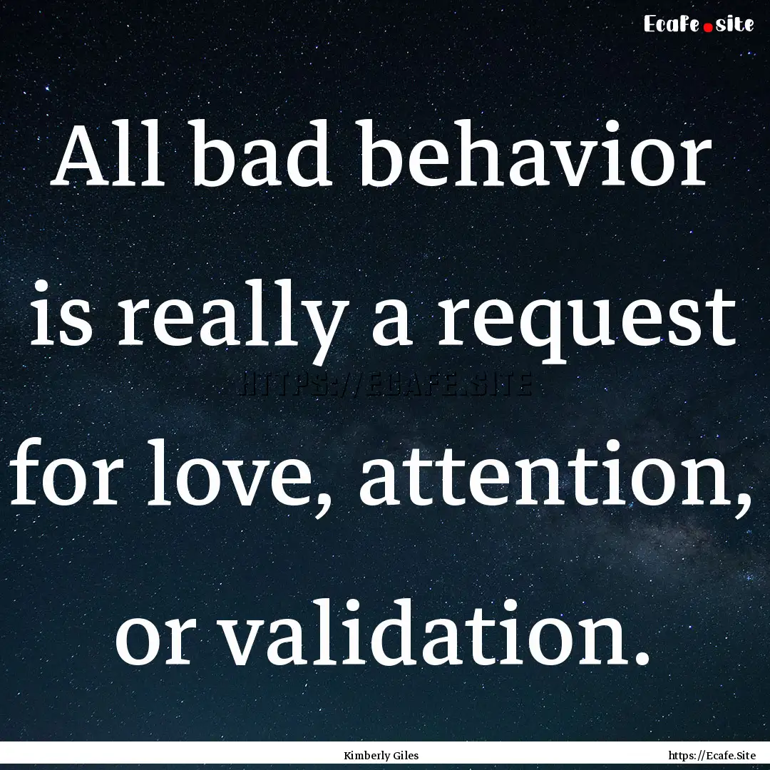 All bad behavior is really a request for.... : Quote by Kimberly Giles