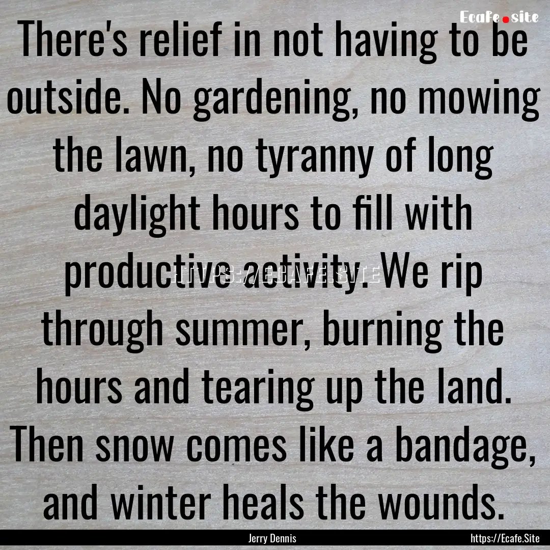 There's relief in not having to be outside..... : Quote by Jerry Dennis