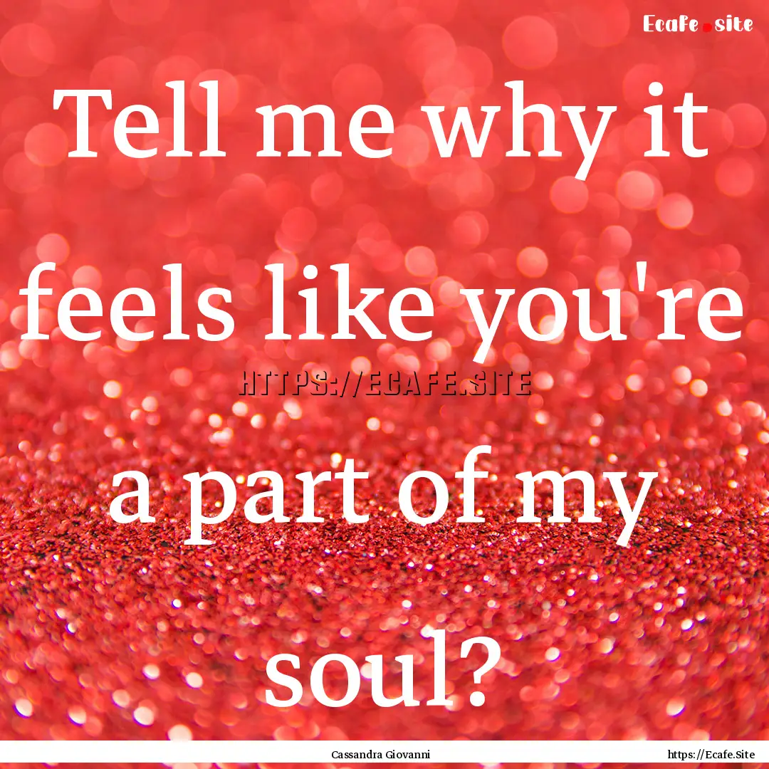 Tell me why it feels like you're a part of.... : Quote by Cassandra Giovanni