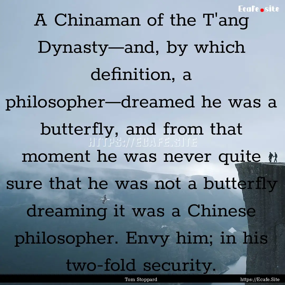 A Chinaman of the T'ang Dynasty—and, by.... : Quote by Tom Stoppard