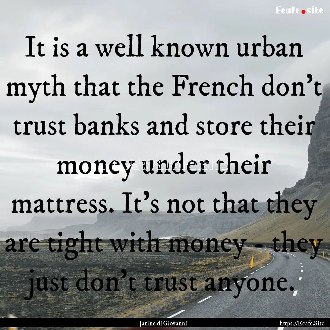 It is a well known urban myth that the French.... : Quote by Janine di Giovanni