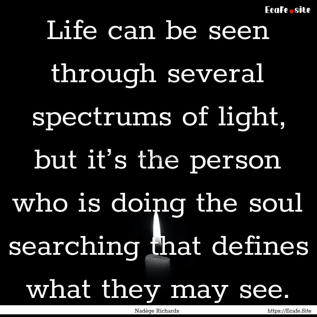 Life can be seen through several spectrums.... : Quote by Nadège Richards