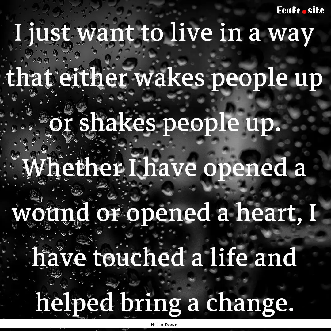 I just want to live in a way that either.... : Quote by Nikki Rowe