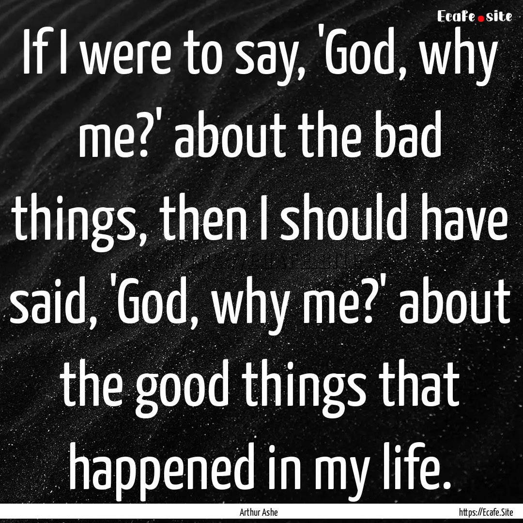 If I were to say, 'God, why me?' about the.... : Quote by Arthur Ashe