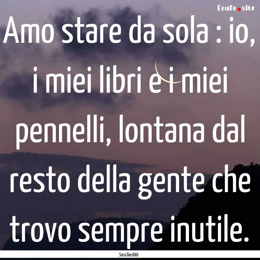 Amo stare da sola : io, i miei libri e i.... : Quote by Sara Dardikh