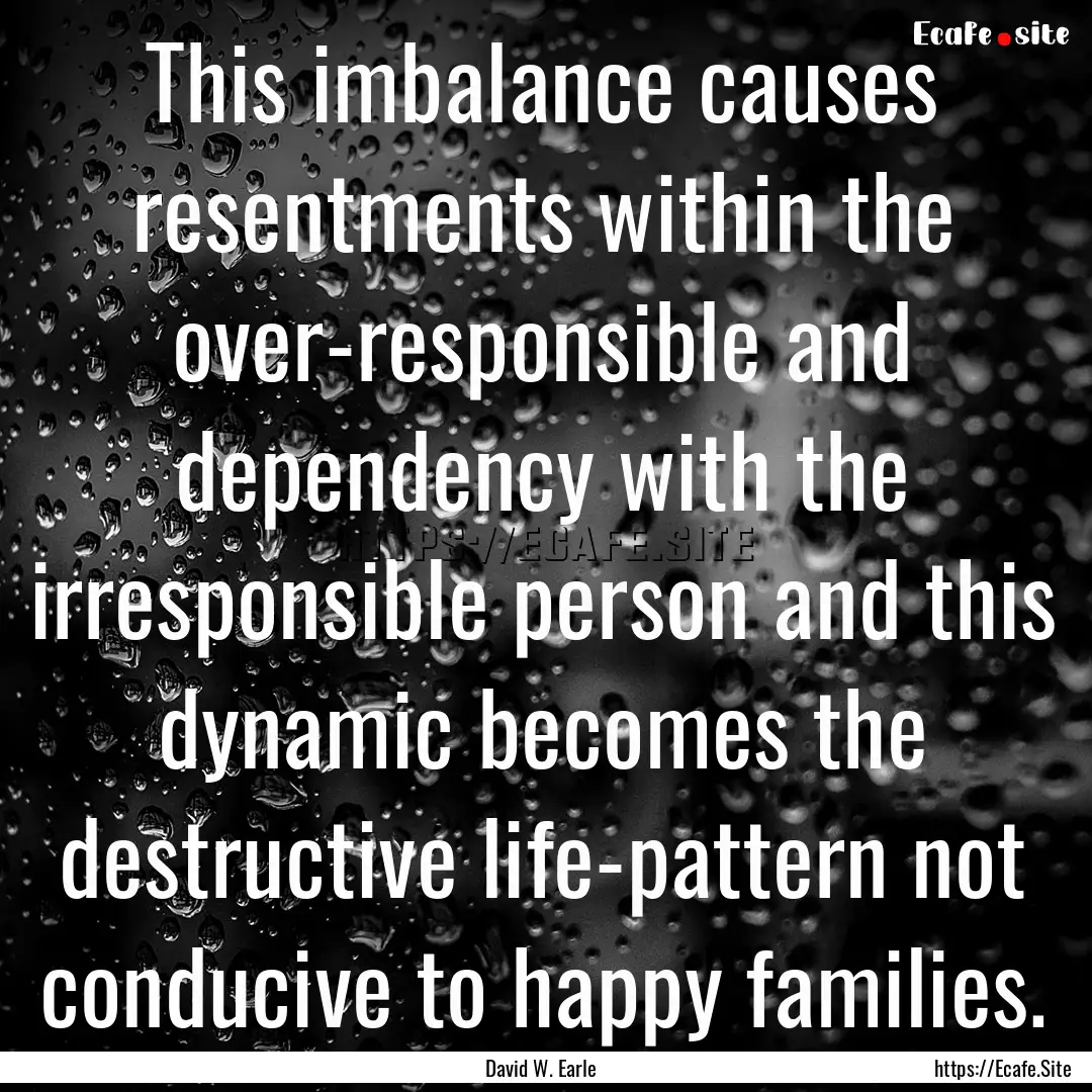 This imbalance causes resentments within.... : Quote by David W. Earle