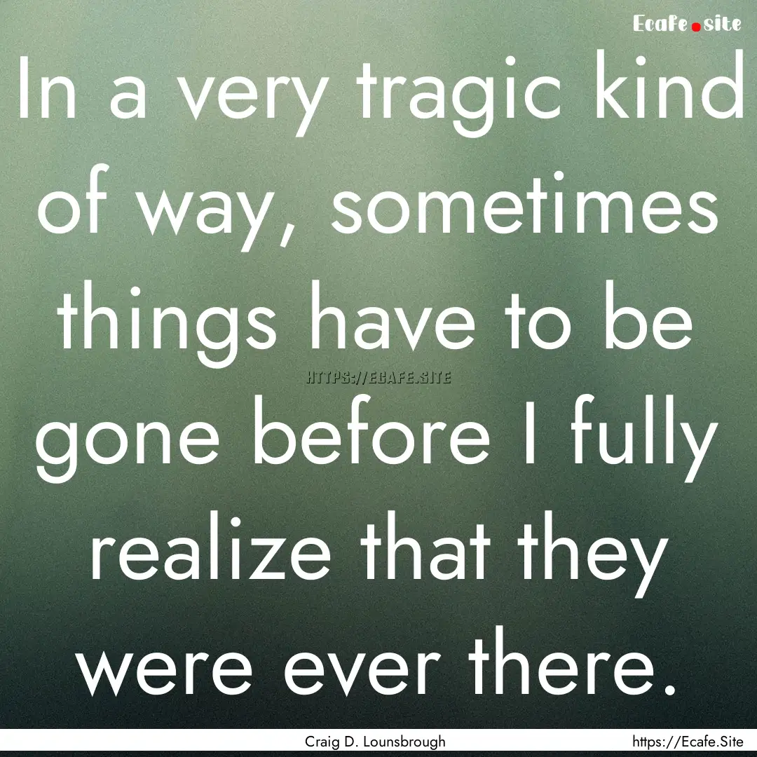 In a very tragic kind of way, sometimes things.... : Quote by Craig D. Lounsbrough