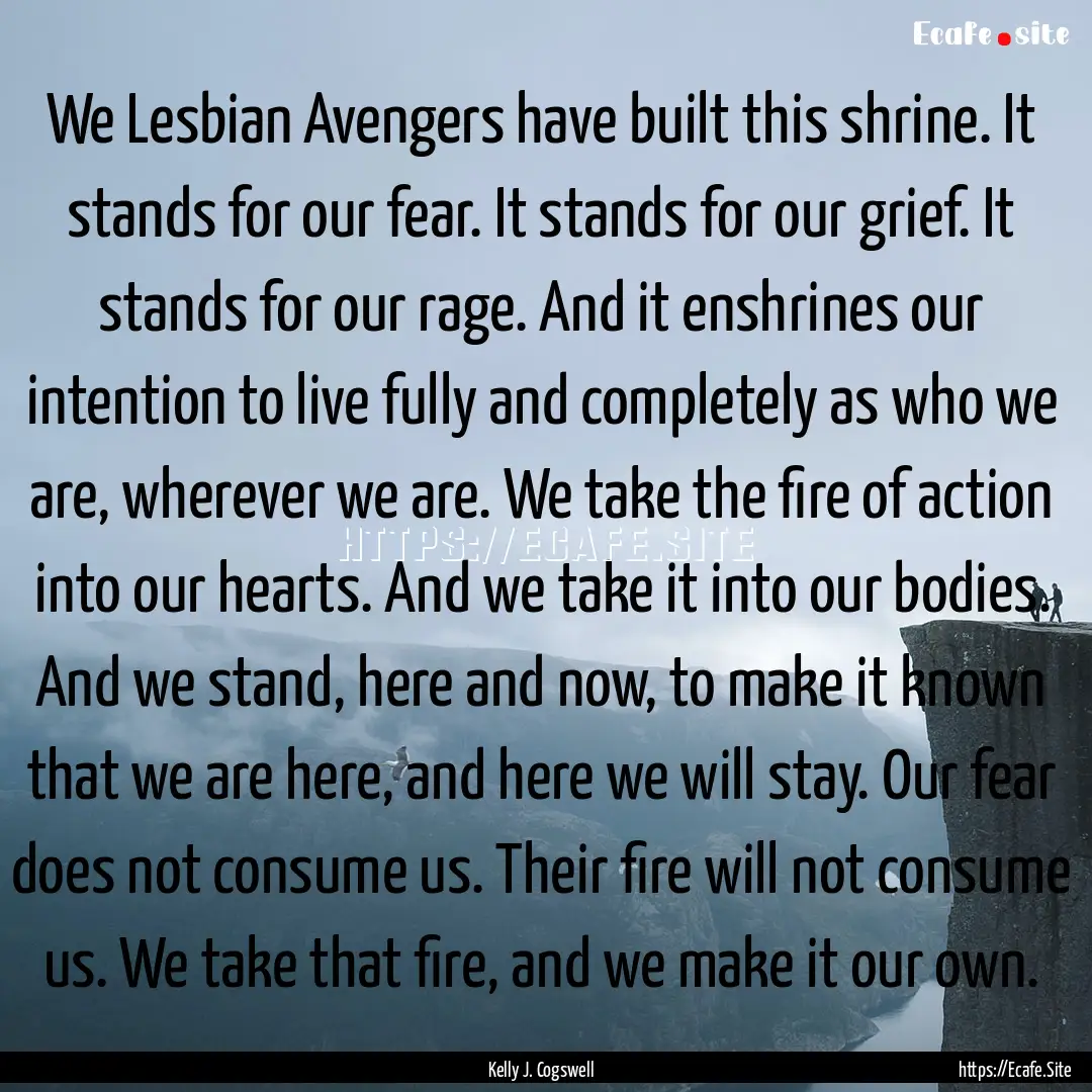 We Lesbian Avengers have built this shrine..... : Quote by Kelly J. Cogswell