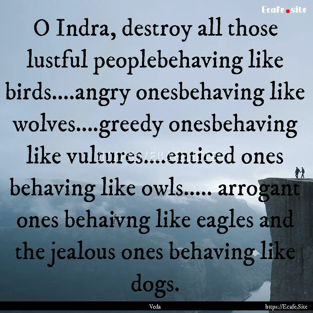 O Indra, destroy all those lustful peoplebehaving.... : Quote by Veda