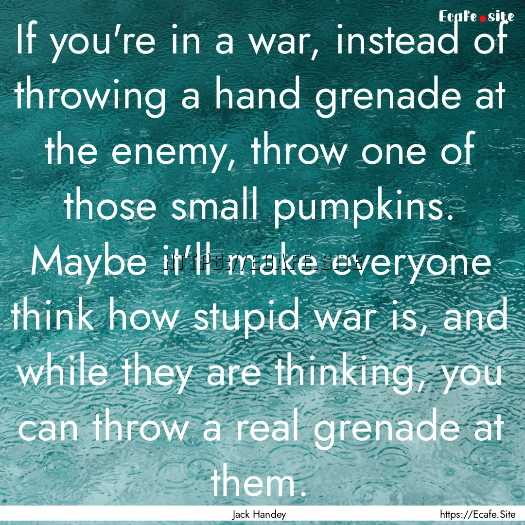 If you're in a war, instead of throwing a.... : Quote by Jack Handey