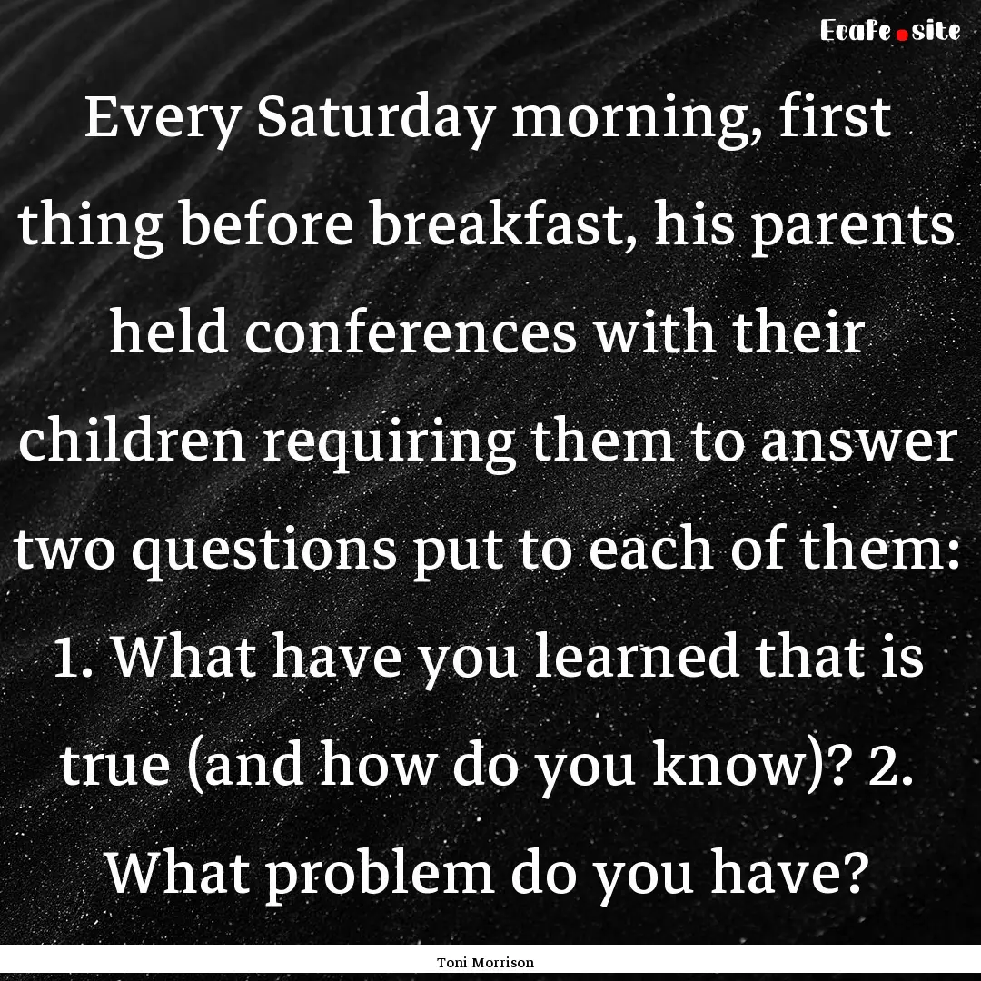 Every Saturday morning, first thing before.... : Quote by Toni Morrison