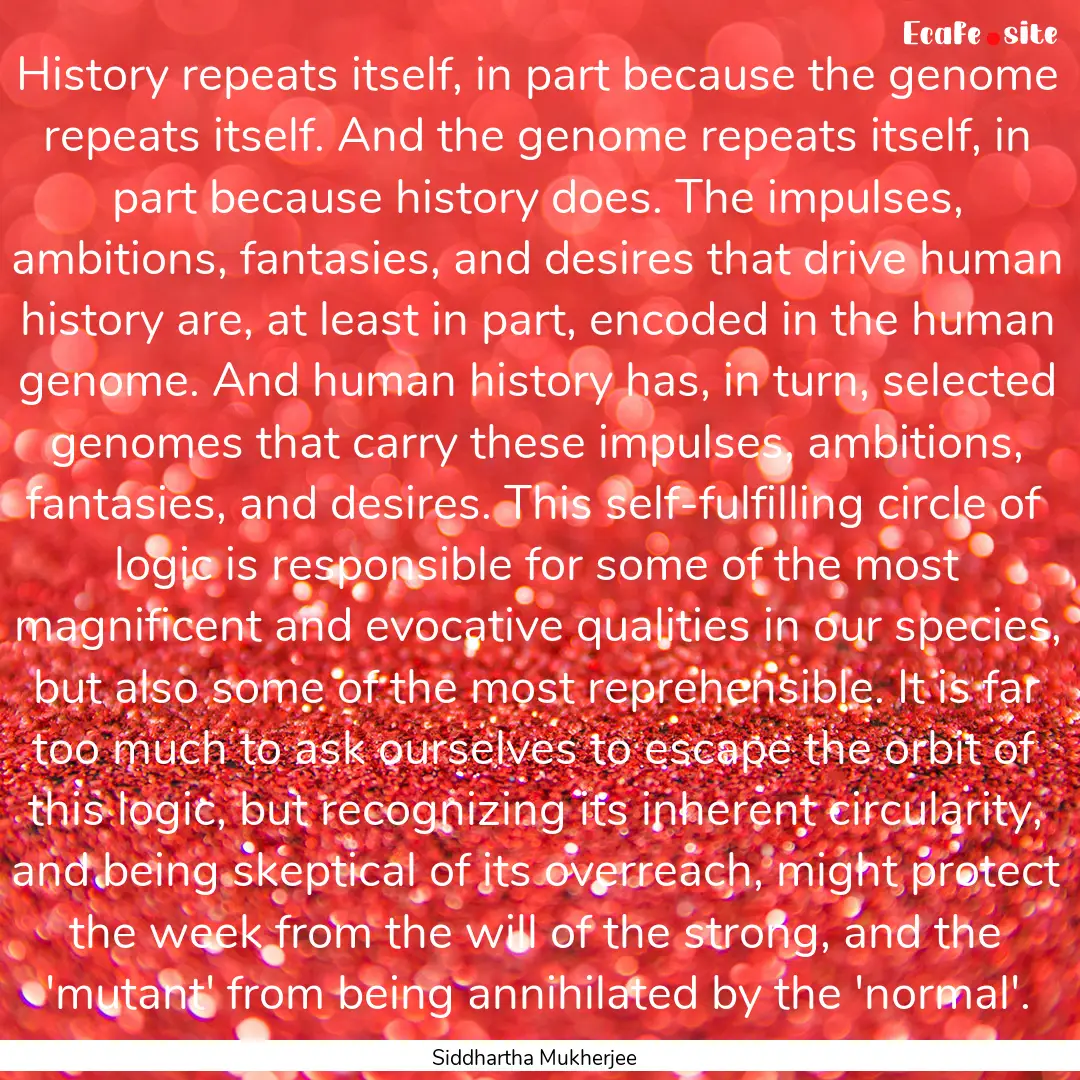 History repeats itself, in part because the.... : Quote by Siddhartha Mukherjee