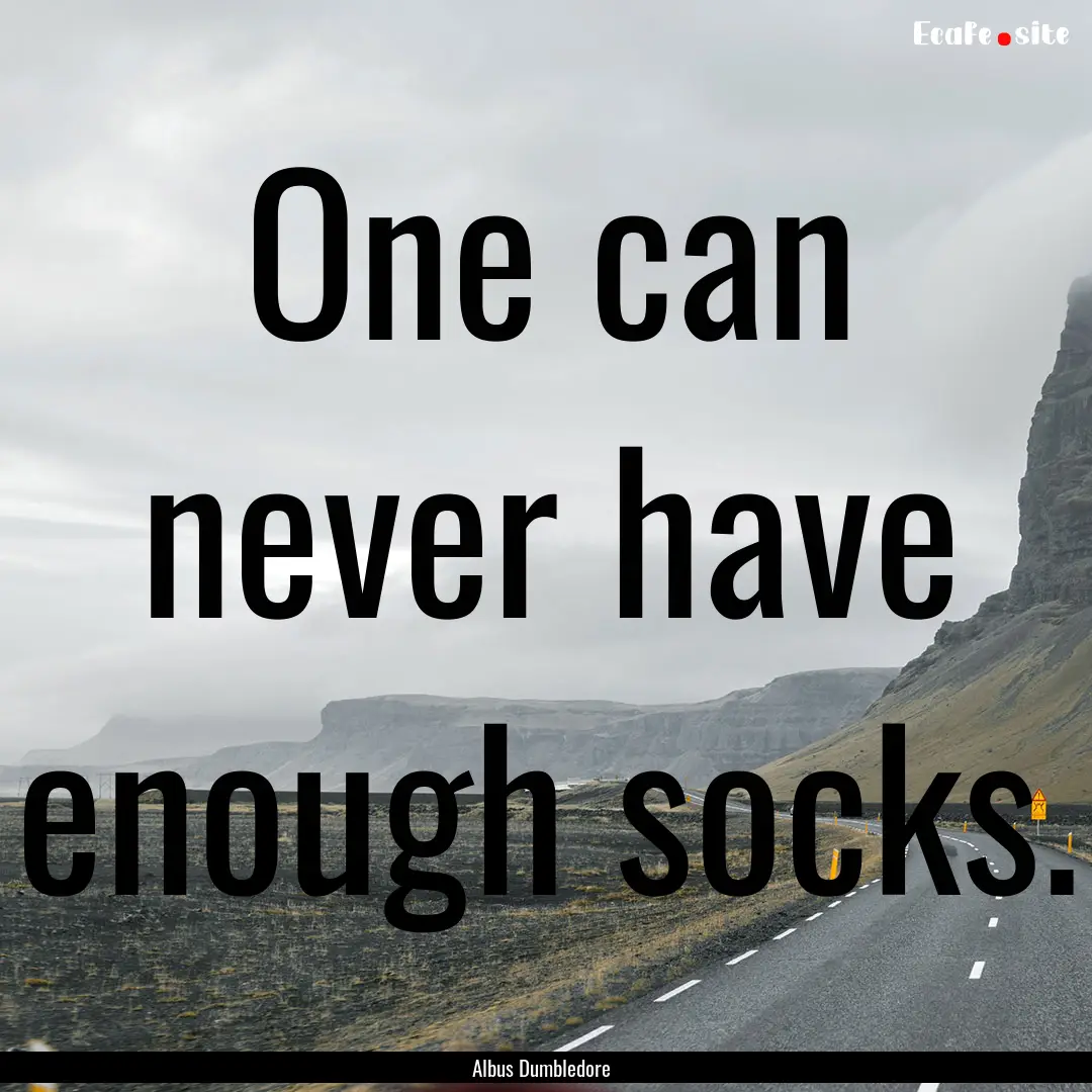 One can never have enough socks. : Quote by Albus Dumbledore