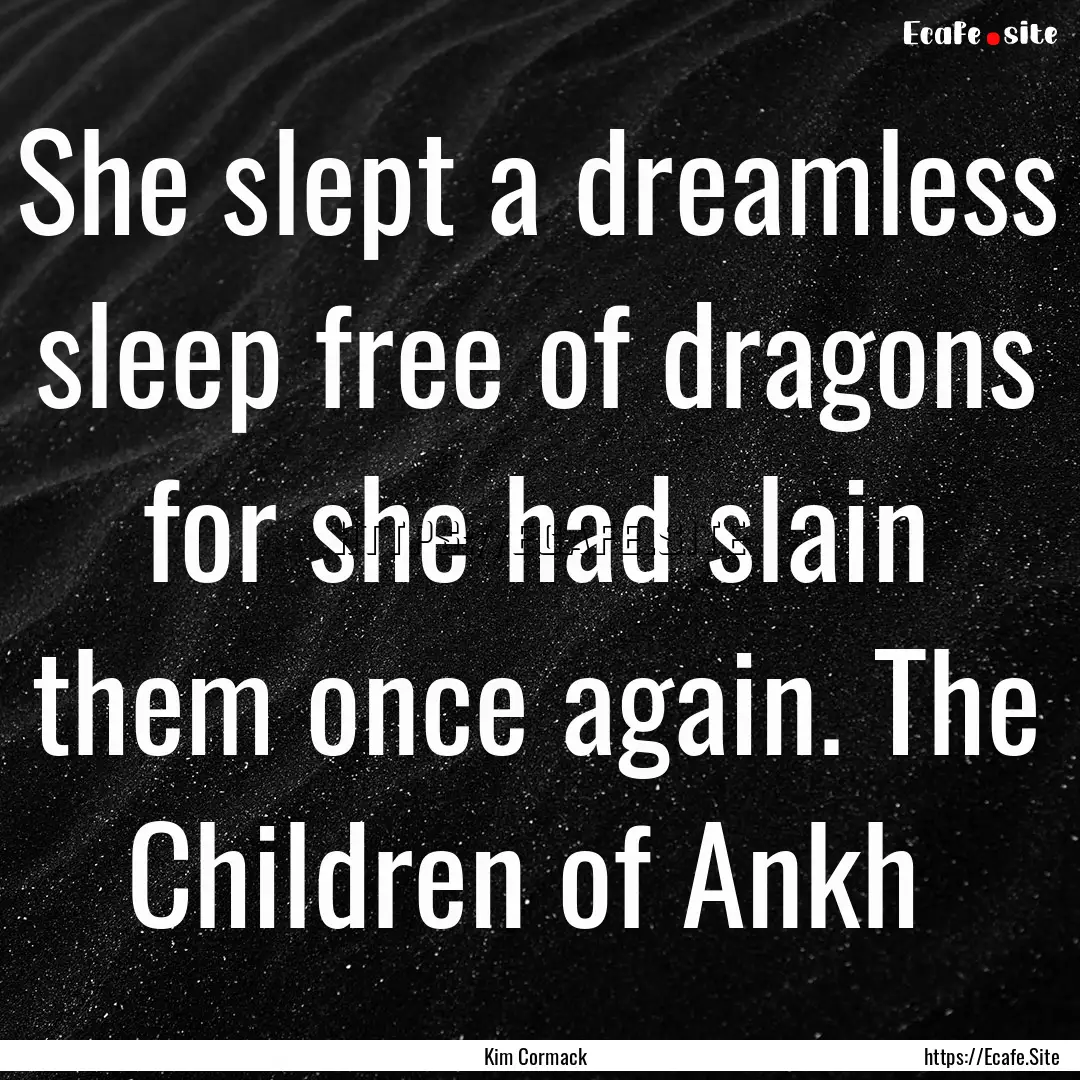 She slept a dreamless sleep free of dragons.... : Quote by Kim Cormack