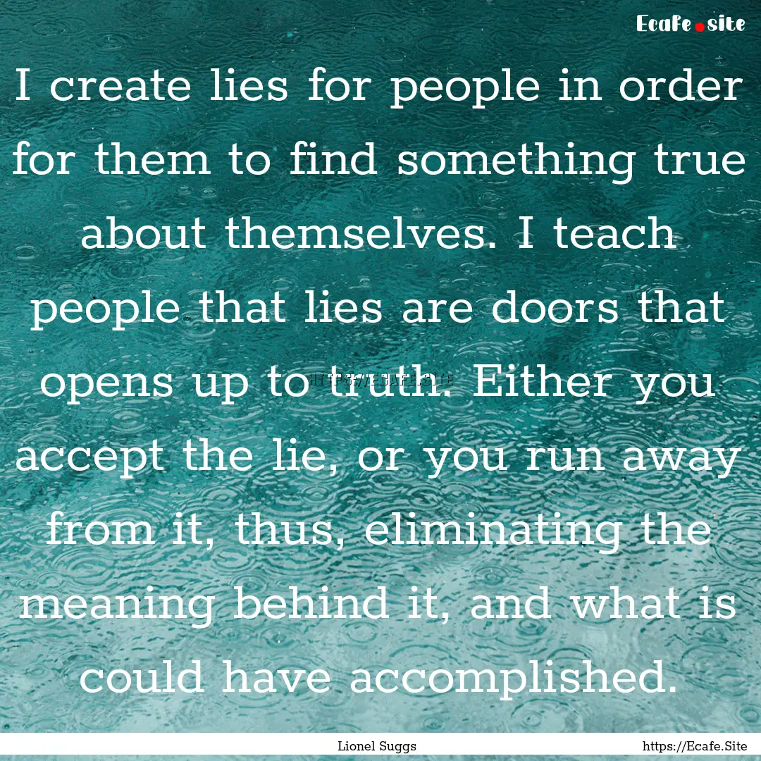 I create lies for people in order for them.... : Quote by Lionel Suggs