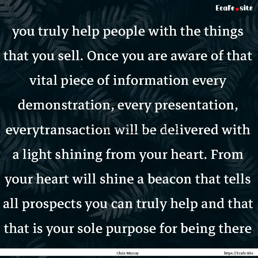 you truly help people with the things that.... : Quote by Chris Murray