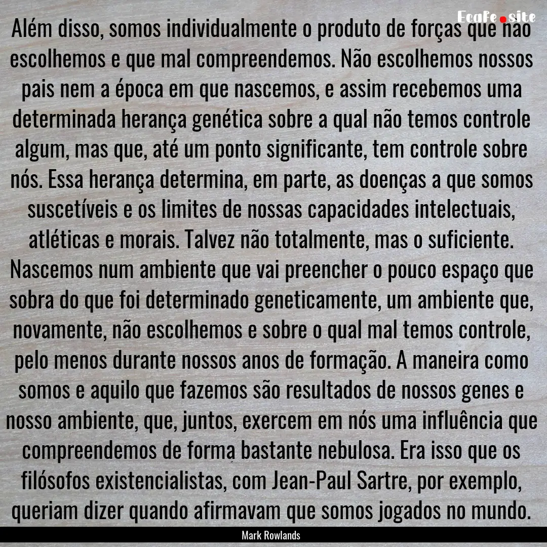 Além disso, somos individualmente o produto.... : Quote by Mark Rowlands