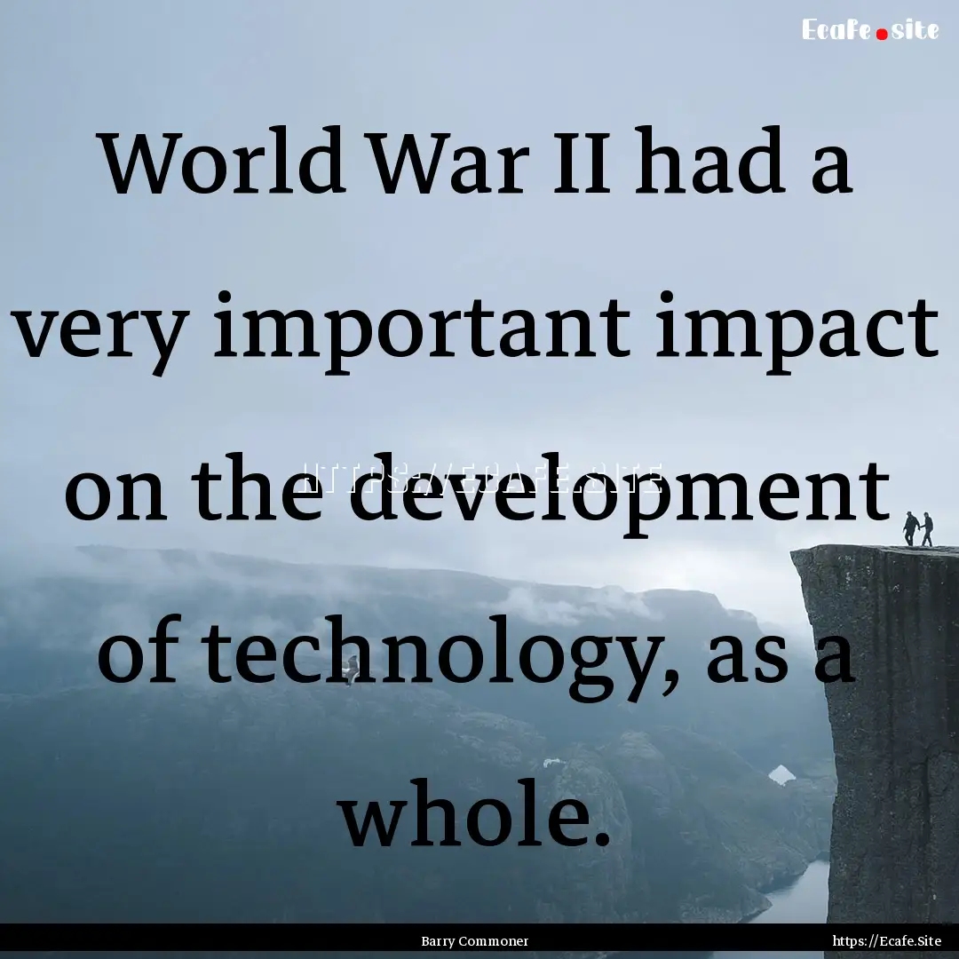 World War II had a very important impact.... : Quote by Barry Commoner