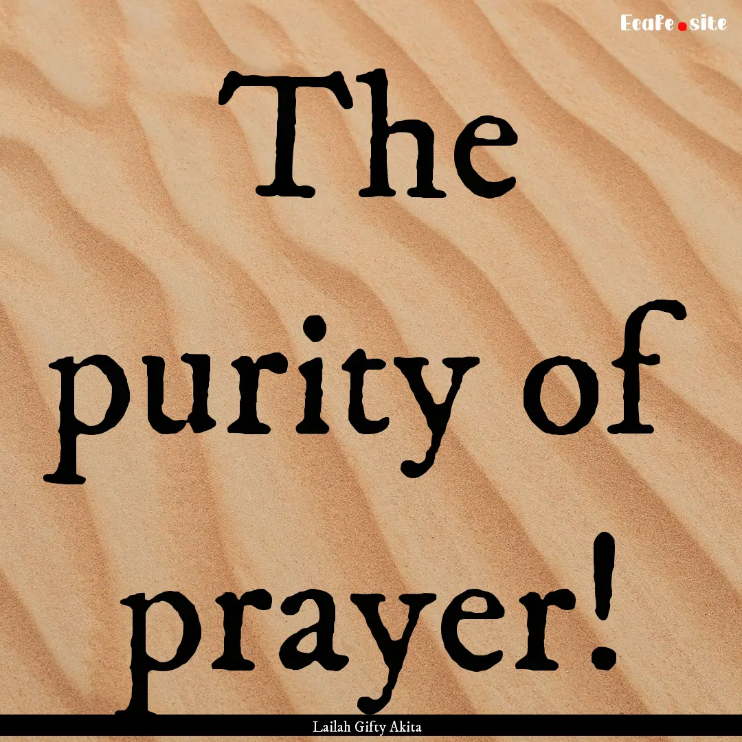 The purity of prayer! : Quote by Lailah Gifty Akita