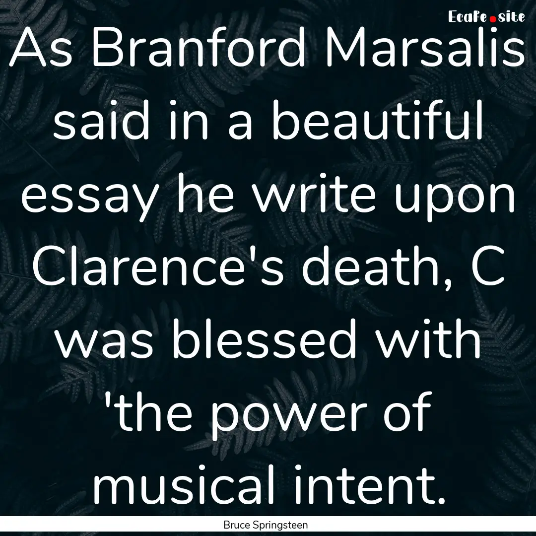 As Branford Marsalis said in a beautiful.... : Quote by Bruce Springsteen