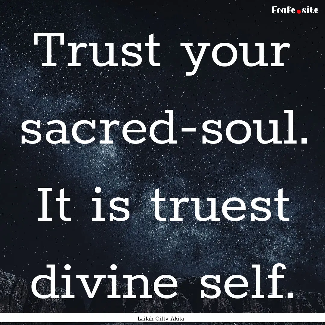 Trust your sacred-soul. It is truest divine.... : Quote by Lailah Gifty Akita