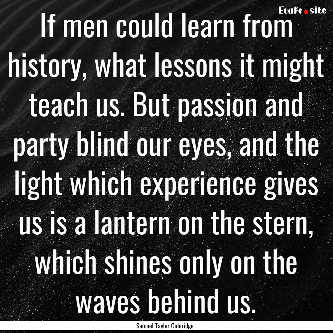 If men could learn from history, what lessons.... : Quote by Samuel Taylor Coleridge