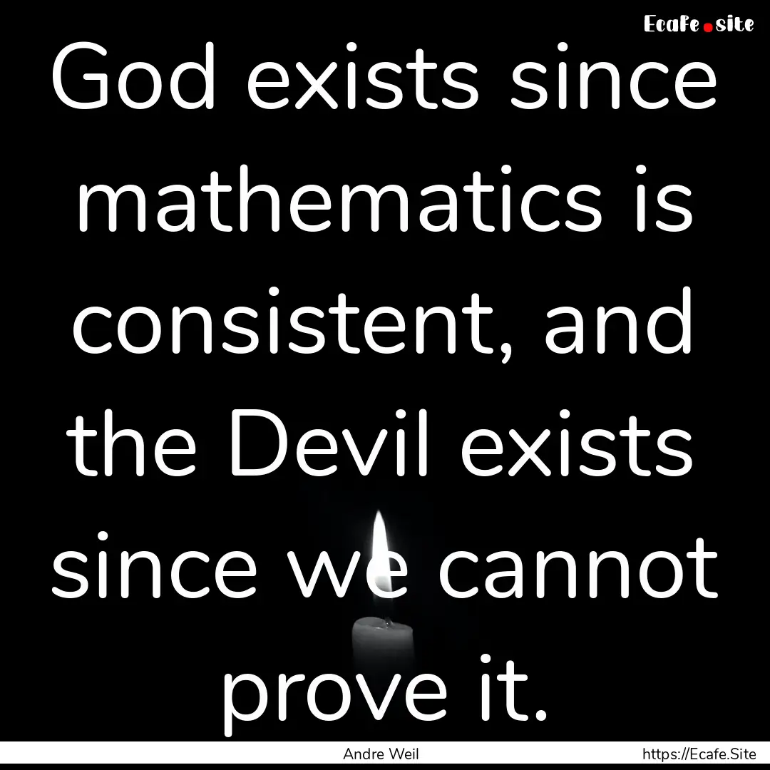 God exists since mathematics is consistent,.... : Quote by Andre Weil