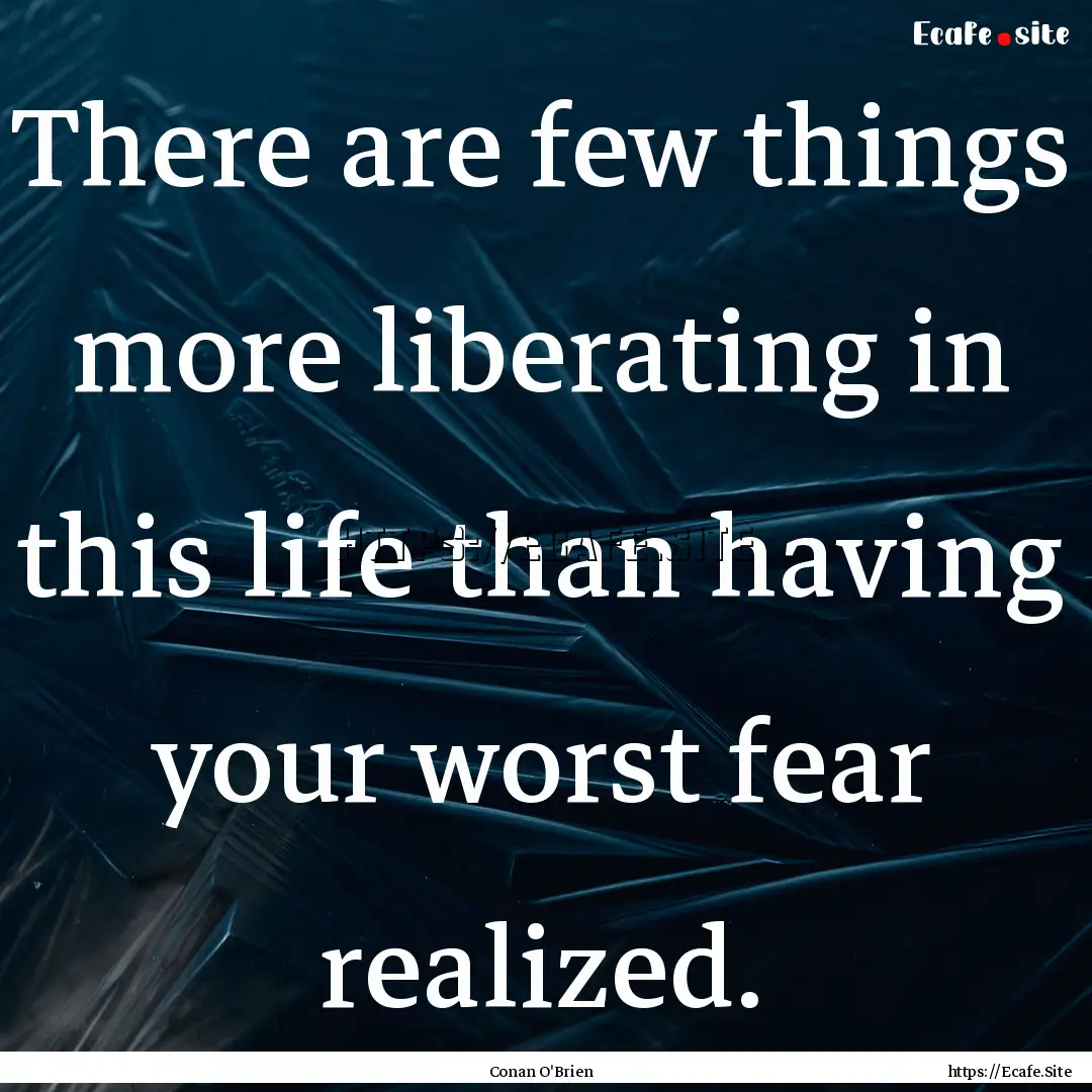 There are few things more liberating in this.... : Quote by Conan O'Brien