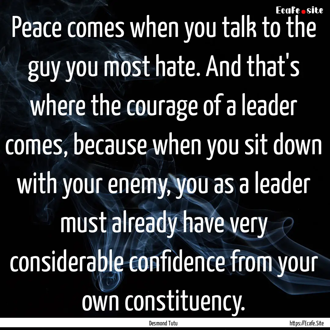 Peace comes when you talk to the guy you.... : Quote by Desmond Tutu