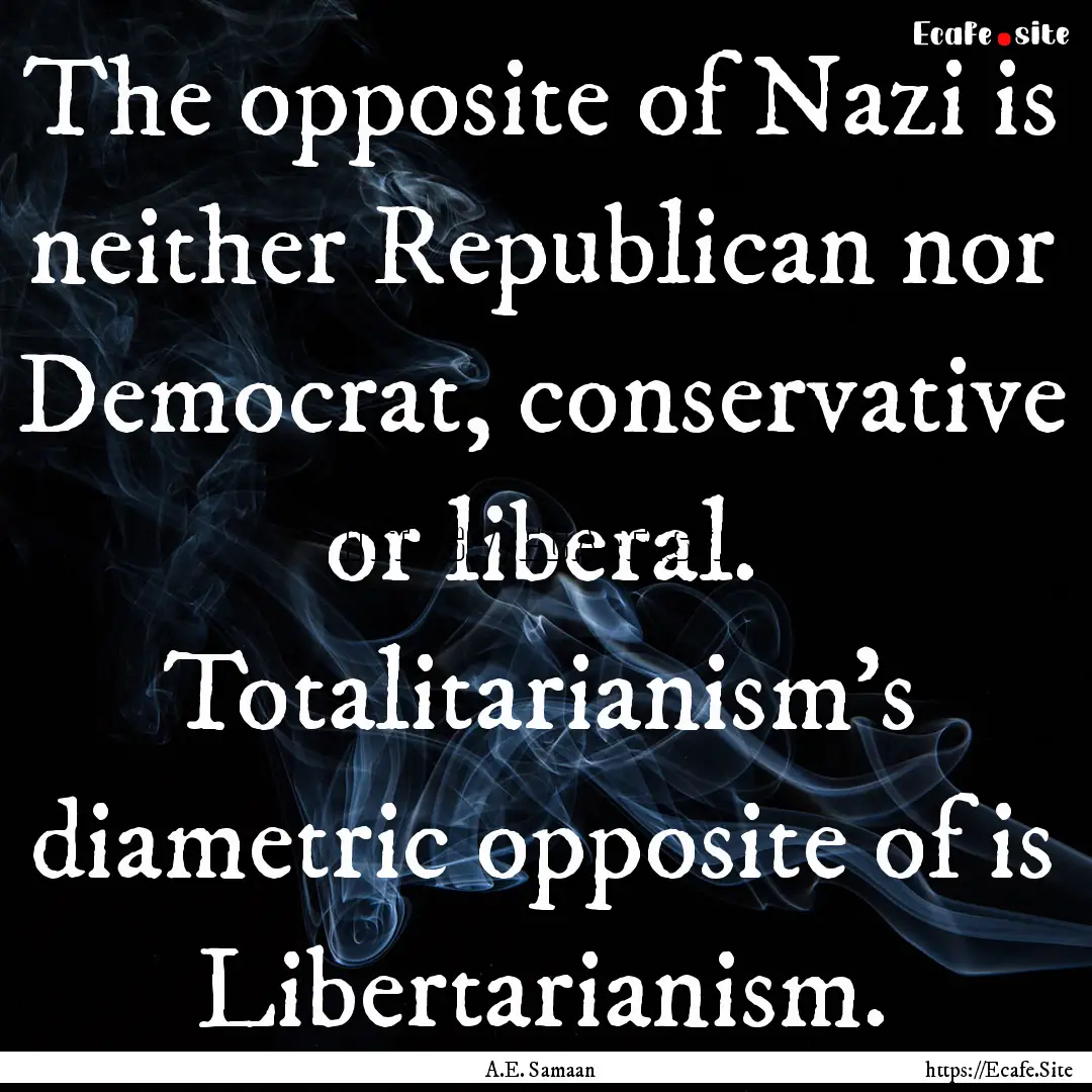 The opposite of Nazi is neither Republican.... : Quote by A.E. Samaan