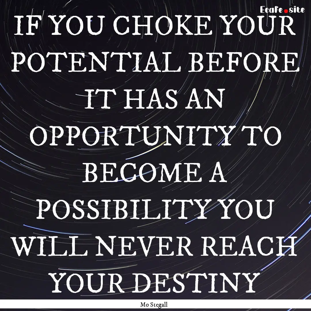 IF YOU CHOKE YOUR POTENTIAL BEFORE IT HAS.... : Quote by Mo Stegall