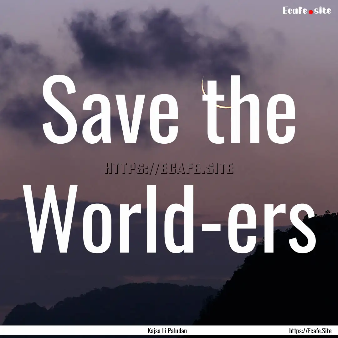 Save the World-ers : Quote by Kajsa Li Paludan