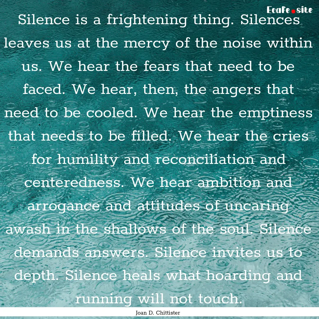 Silence is a frightening thing. Silences.... : Quote by Joan D. Chittister