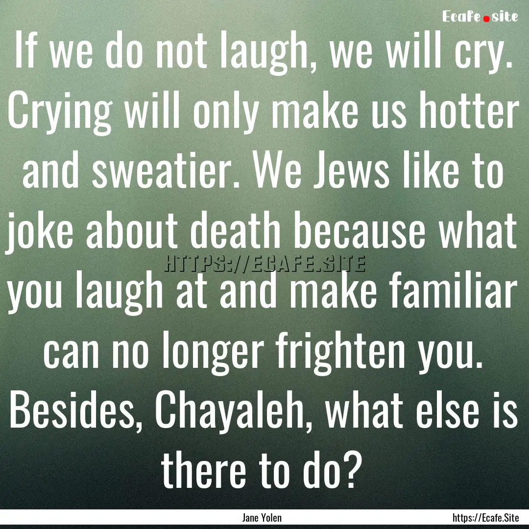 If we do not laugh, we will cry. Crying will.... : Quote by Jane Yolen