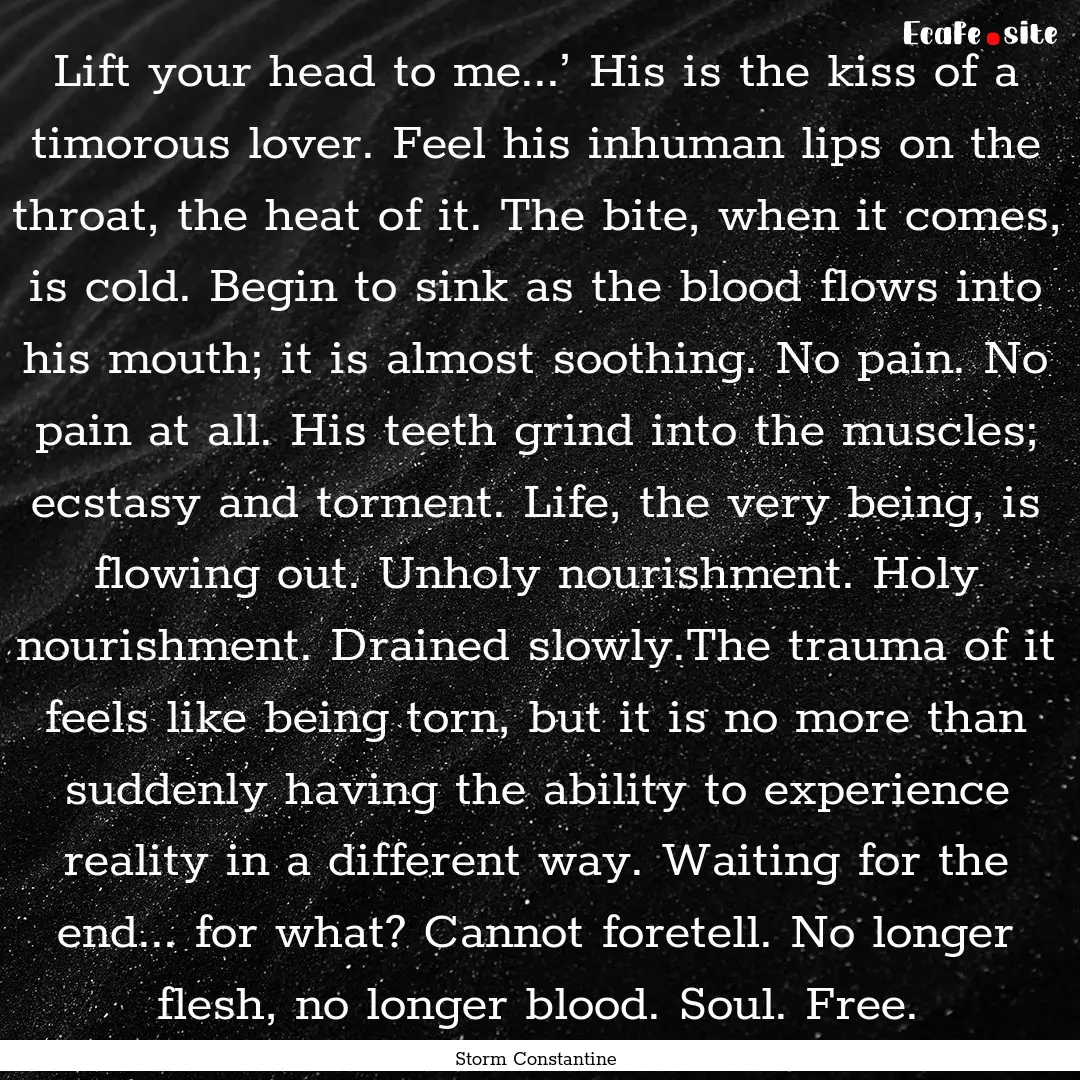 Lift your head to me...’ His is the kiss.... : Quote by Storm Constantine