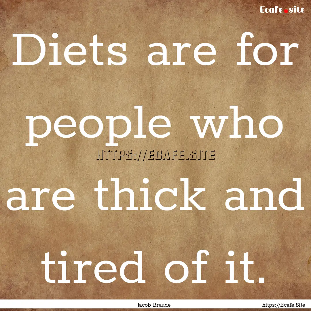 Diets are for people who are thick and tired.... : Quote by Jacob Braude