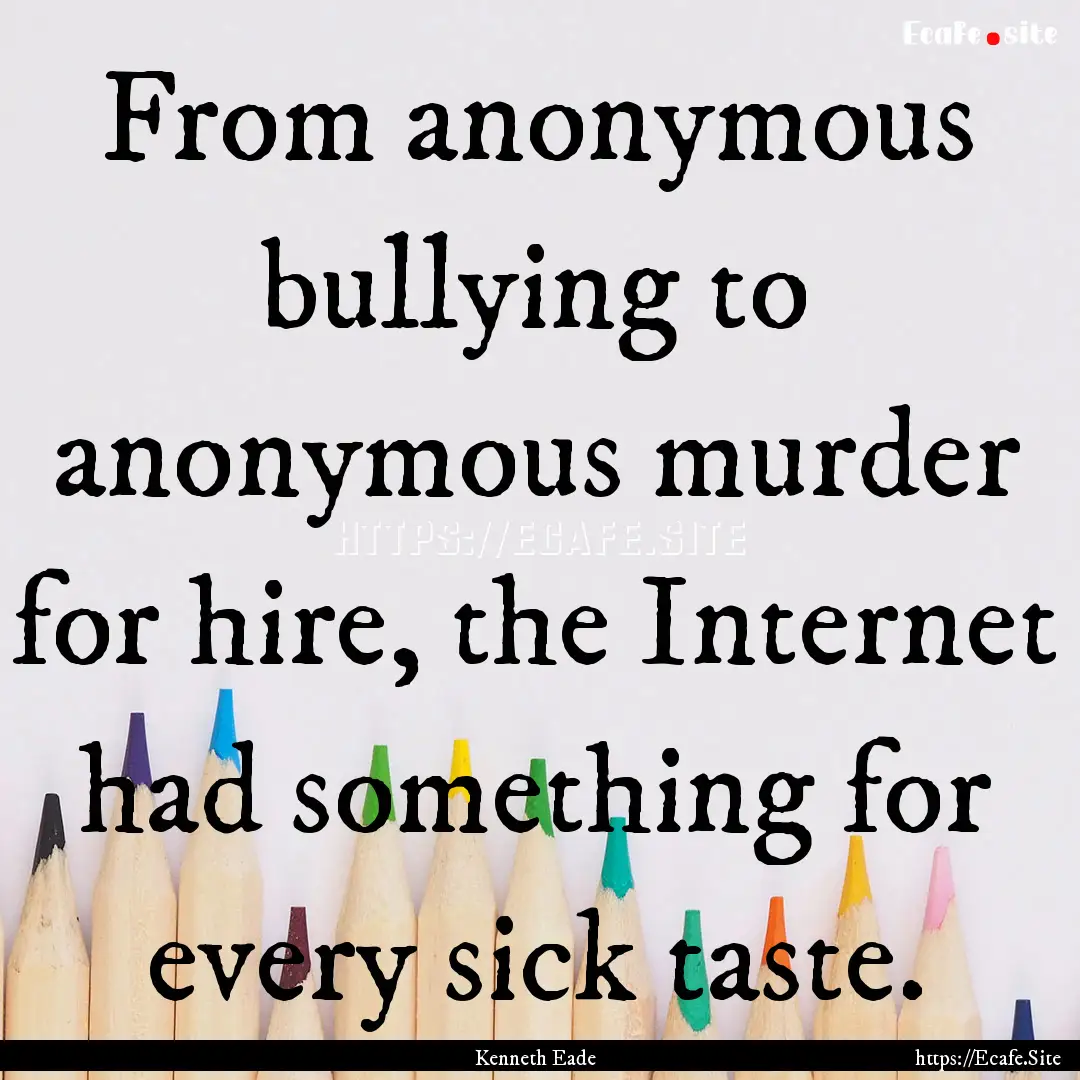 From anonymous bullying to anonymous murder.... : Quote by Kenneth Eade