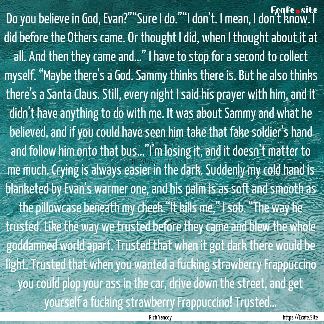 Do you believe in God, Evan?”“Sure I.... : Quote by Rick Yancey