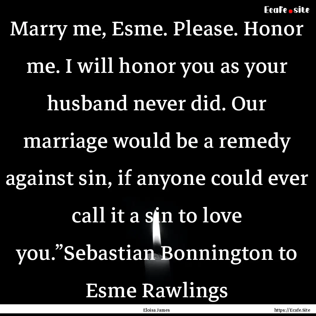 Marry me, Esme. Please. Honor me. I will.... : Quote by Eloisa James