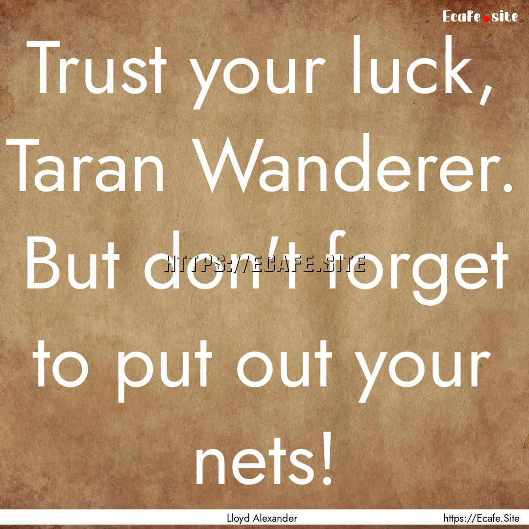 Trust your luck, Taran Wanderer. But don't.... : Quote by Lloyd Alexander