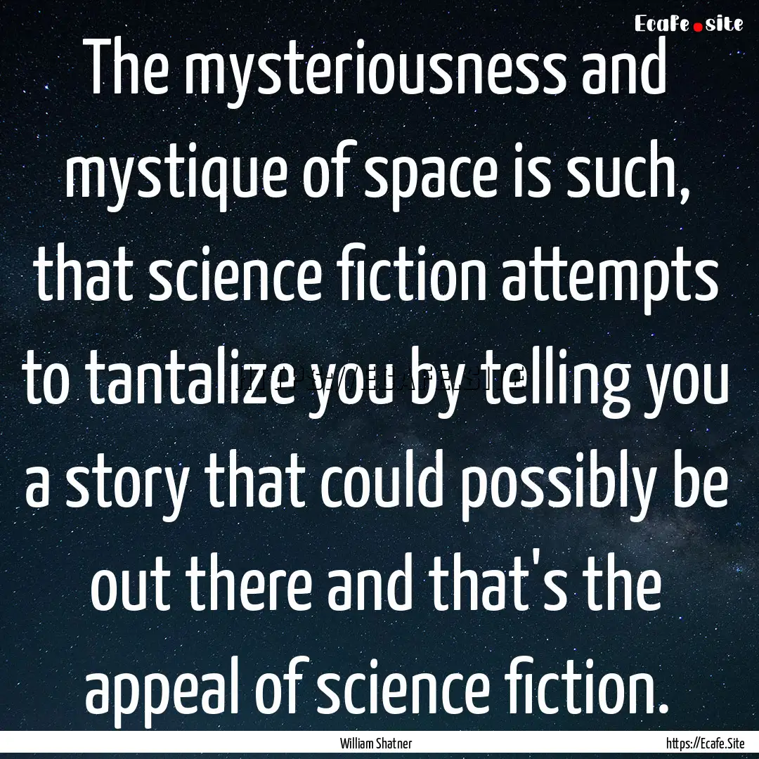 The mysteriousness and mystique of space.... : Quote by William Shatner