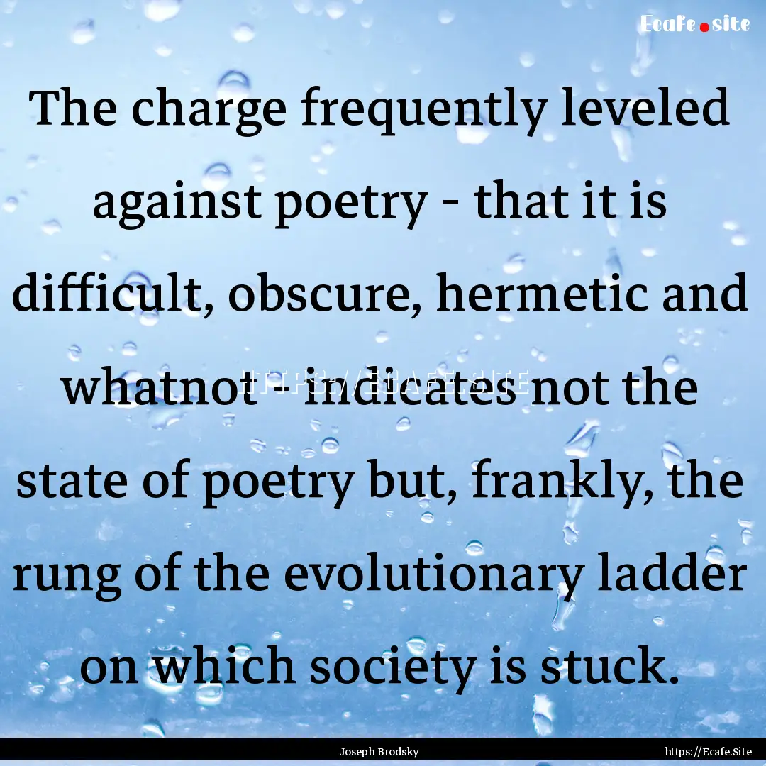 The charge frequently leveled against poetry.... : Quote by Joseph Brodsky