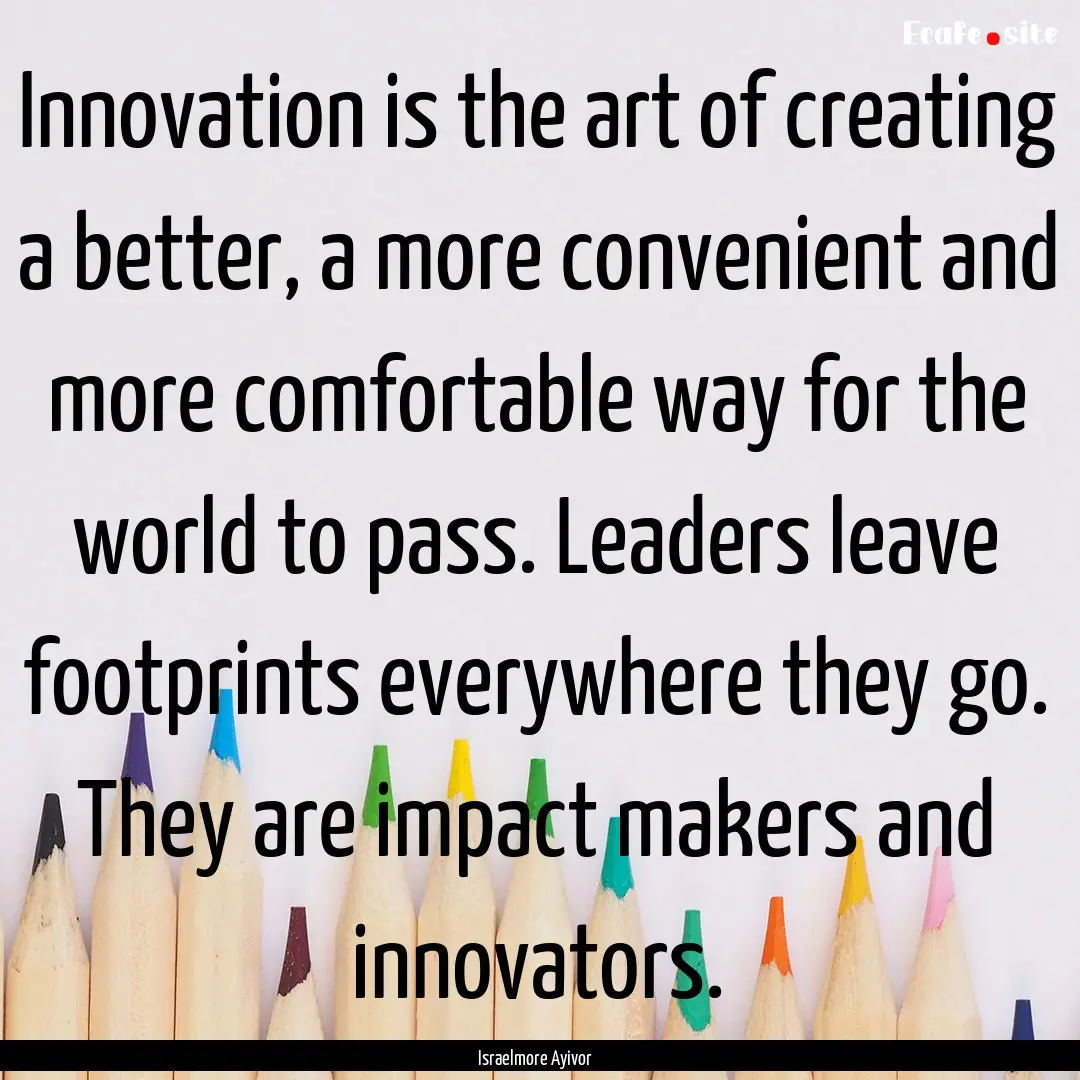 Innovation is the art of creating a better,.... : Quote by Israelmore Ayivor