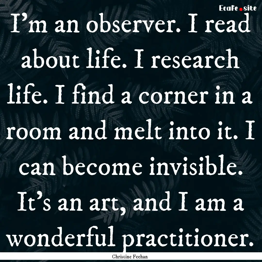 I'm an observer. I read about life. I research.... : Quote by Christine Feehan